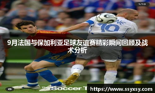 9月法国与保加利亚足球友谊赛精彩瞬间回顾及战术分析