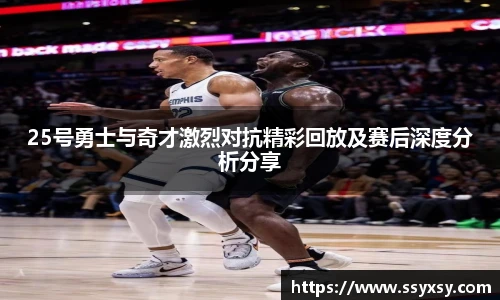 25号勇士与奇才激烈对抗精彩回放及赛后深度分析分享